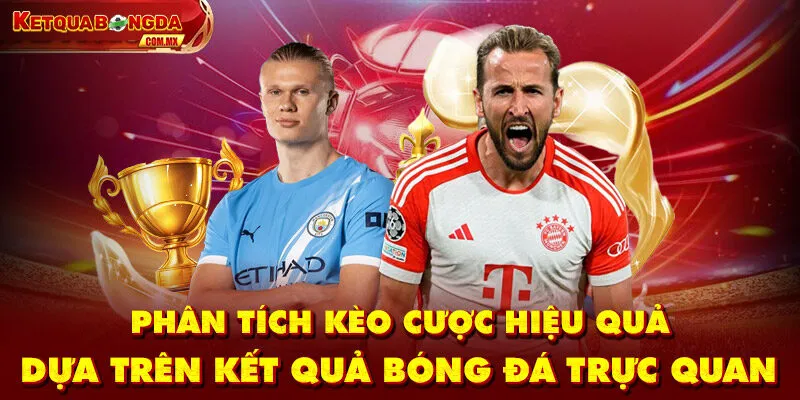 Phân Tích Kèo Cược Hiệu Quả Dựa Trên Kết Quả Bóng Đá Trực Quan